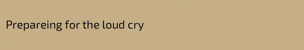 Prepareing for the loud cry